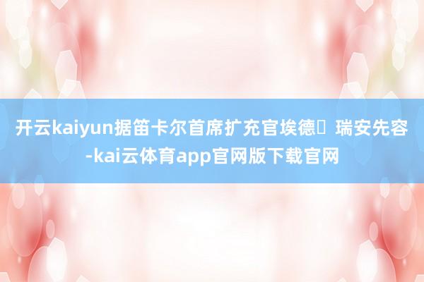 开云kaiyun 据笛卡尔首席扩充官埃德・瑞安先容-kai云体育app官网版下载官网