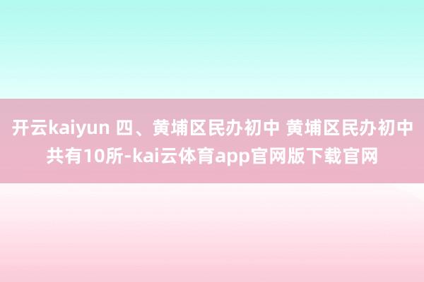 开云kaiyun 四、黄埔区民办初中 黄埔区民办初中共有10所-kai云体育app官网版下载官网