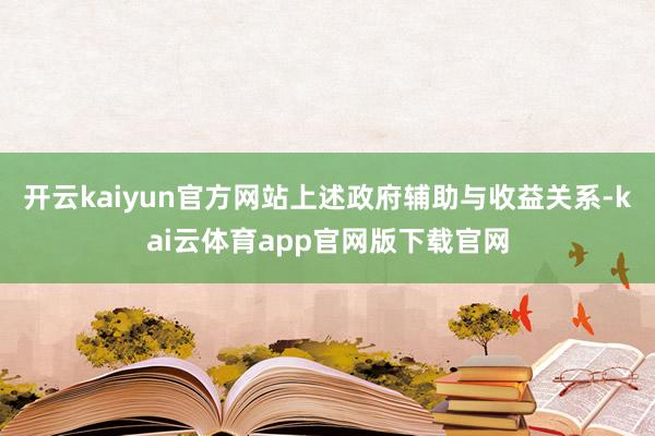 开云kaiyun官方网站上述政府辅助与收益关系-kai云体育app官网版下载官网